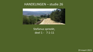 HANDELINGEN – studie 26
19 maart 2021
Stefanus spreekt,
deel 1 - 7:1-11
 