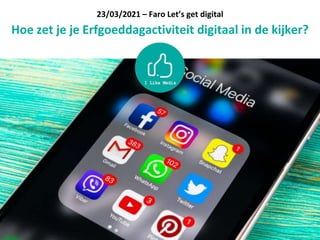 23/03/2021 – Faro Let’s get digital
Hoe zet je je Erfgoeddagactiviteit digitaal in de kijker?
 