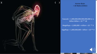 53
September 2018 / © 2018 IBM Corporation
Exascale = 1,000,000,000,000,000,000 or a
billion billion = 10 ** 18
Megaflops = 1,000,000 = million = 10 ** 6
Gigaflops = 1,000,000,000 = billion = 10 ** 9
Human Brain
= 20 Watts (COOL!)
 