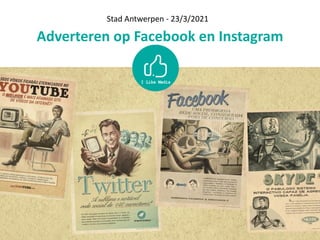 Adverteren	op	Facebook	en	Instagram
Stad	Antwerpen	-	23/3/2021
 