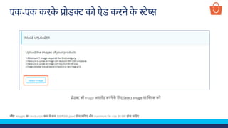 प्रोडक्ट की image अपलोड करने क
े ललए Select Image पर क्लिक करें
नोट- Images का resolution कम से कम 300*300 pixel होना चालहए और maximum file size 30 MB होना चालहए
एक-एक करक
े प्रोडक्ट को ऐड करने क
े स्टेप्स
 
