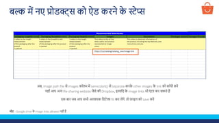अब, image path file से images कॉलम में semicolon(;) से separate करक
े other images क
े link को कॉपी करें
यहााँ आप अन्य file-sharing website जैसे की Dropbox, इत्यालद क
े image links भी एं टर कर सकते हैं
एक बार जब आप सभी आवश्यक लडटेल्स fill कर लेंगे, तो फ़ाइल को save करें
बल्क में नए प्रोडक्ट्स को ऐड करने क
े स्टेप्स
नोट - Google drive क
े image links allowed नहीं हैं
 