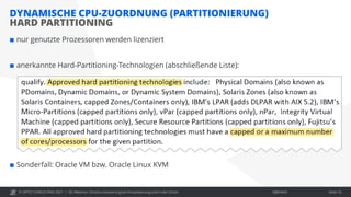 © OPITZ CONSULTING 2021 / Öffentlich
DYNAMISCHE CPU-ZUORDNUNG (PARTITIONIERUNG)
HARD PARTITIONING
OC Webinar: Oracle-Lizenzierung bei Virtualisierung und in der Cloud Seite 10
 nur genutzte Prozessoren werden lizenziert
 anerkannte Hard-Partitioning-Technologien (abschließende Liste):
 Sonderfall: Oracle VM bzw. Oracle Linux KVM
 