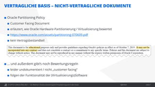 © OPITZ CONSULTING 2021 / Öffentlich
VERTRAGLICHE BASIS – NICHT-VERTRAGLICHE DOKUMENTE
OC Webinar: Oracle-Lizenzierung bei Virtualisierung und in der Cloud Seite 7
 Oracle Partitioning Policy
 Customer Facing Document
 erläutert, wie Oracle Hardware-Partitionierung / Virtualisierung bewertet
 https://www.oracle.com/assets/partitioning-070609.pdf
 kein Vertragsbestandteil
 … und außerdem gibt‘s noch Bewertungsregeln
 leider undokumentiert / nicht „customer facing“
 folgen der Funktionalität der (Virtualisierungs)Software
 