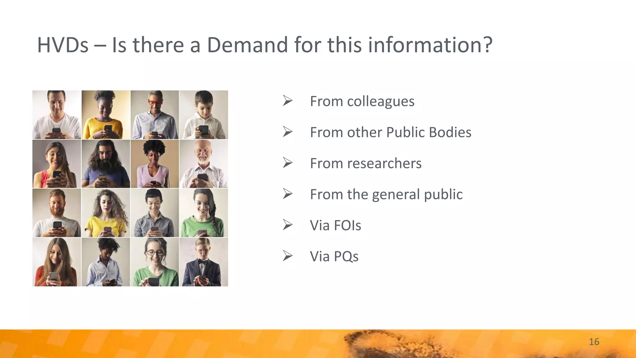 HVDs – Is there a Demand for this information?
16
➢ From colleagues
➢ From other Public Bodies
➢ From researchers
➢ From the general public
➢ Via FOIs
➢ Via PQs
 