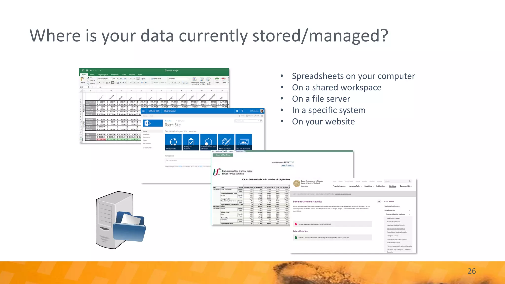 Where is your data currently stored/managed?
26
• Spreadsheets on your computer
• On a shared workspace
• On a file server
• In a specific system
• On your website
 