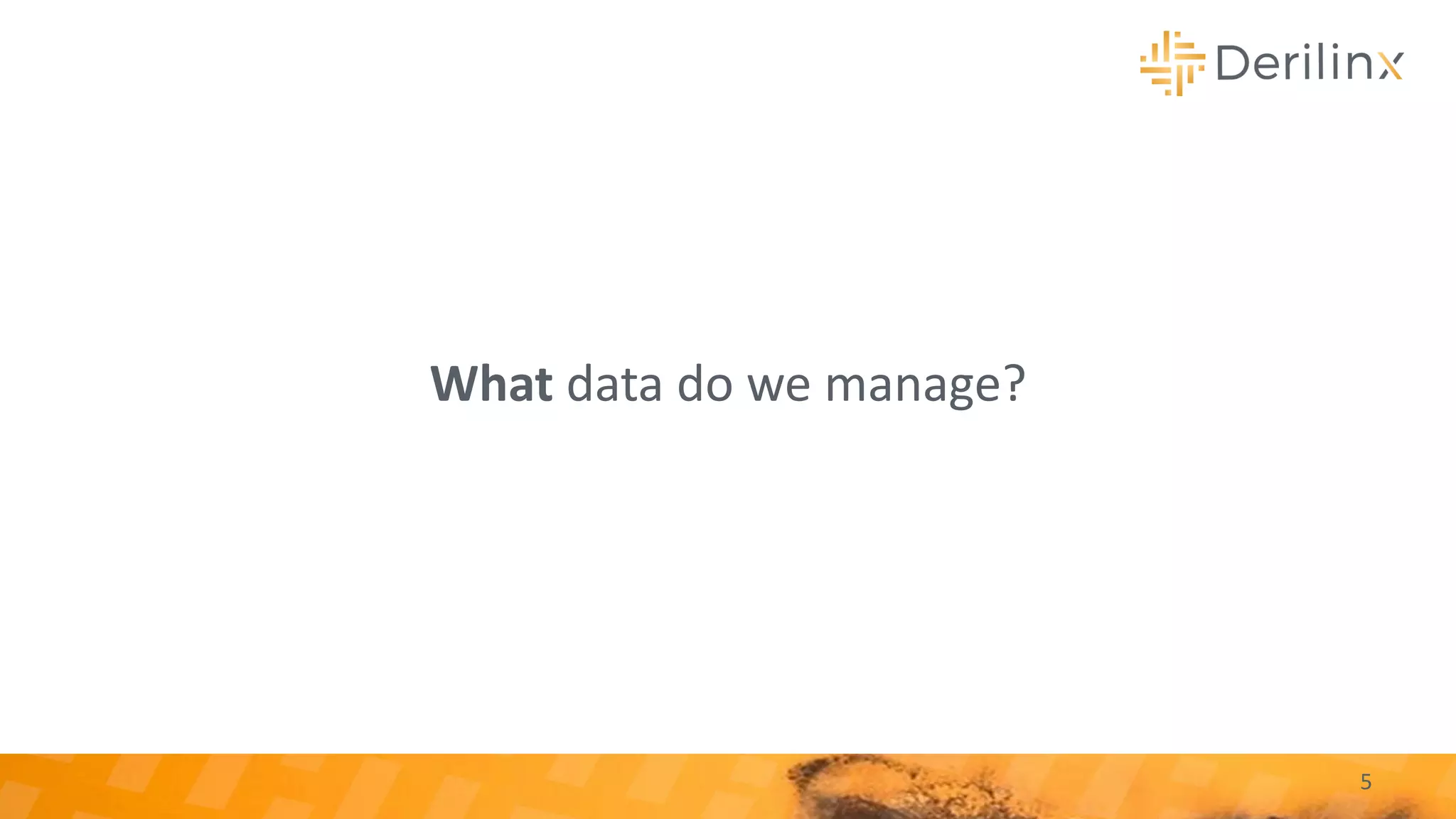 What data do we manage?
5
 