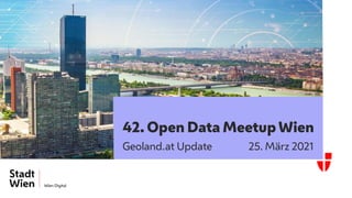 42. Open Data Meetup Wien
Geoland.at Update 25. März 2021
 