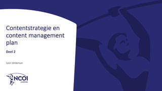Contentstrategie en
content management
plan
Deel 2
Leen Veldeman
 