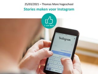 25/03/2021	–	Thomas	More	hogeschool	
Stories	maken	voor	Instagram
 