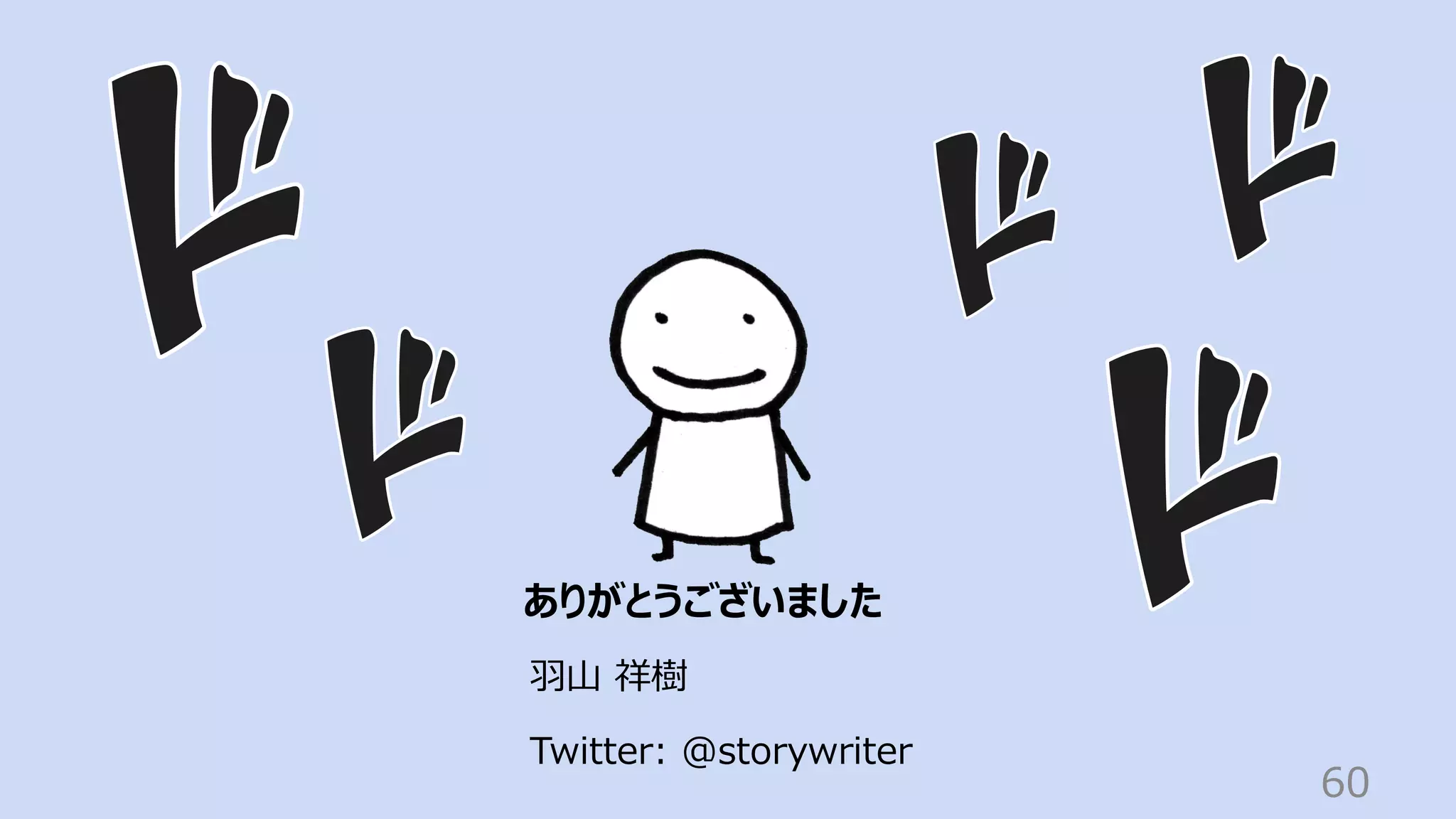 60
ありがとうございました
⽻⼭ 祥樹
Twitter: @storywriter
 