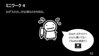 ミニワーク 4
52
なぜ「ものさし」が必要なのかを知る。
Zoom のチャットへ
どんどん書いてね︕
（Twitter感覚で）
 