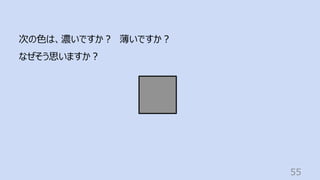 55
次の⾊は、濃いですか︖ 薄いですか︖
なぜそう思いますか︖
 