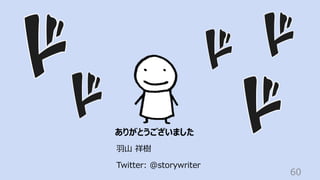 60
ありがとうございました
⽻⼭ 祥樹
Twitter: @storywriter
 