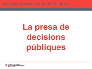 La presa de
decisions
públiques
POSTGRAU EN DIRECCIÓ I GESTIÓ PÚBLIQUES
2
 