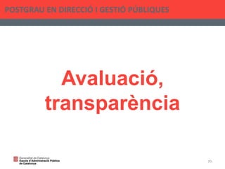 Avaluació,
transparència
POSTGRAU EN DIRECCIÓ I GESTIÓ PÚBLIQUES
70
 