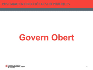 Govern Obert
POSTGRAU EN DIRECCIÓ I GESTIÓ PÚBLIQUES
74
 