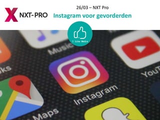 26/03 – NXT Pro
Instagram voor gevorderden
 