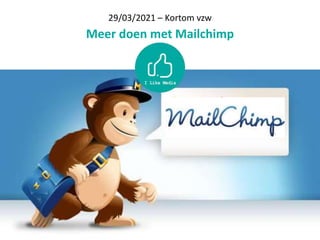 29/03/2021 – Kortom vzw
Meer doen met Mailchimp
 