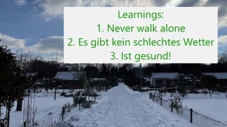 Learnings:
1. Never walk alone
2. Es gibt kein schlechtes Wetter
3. Ist gesund!
 