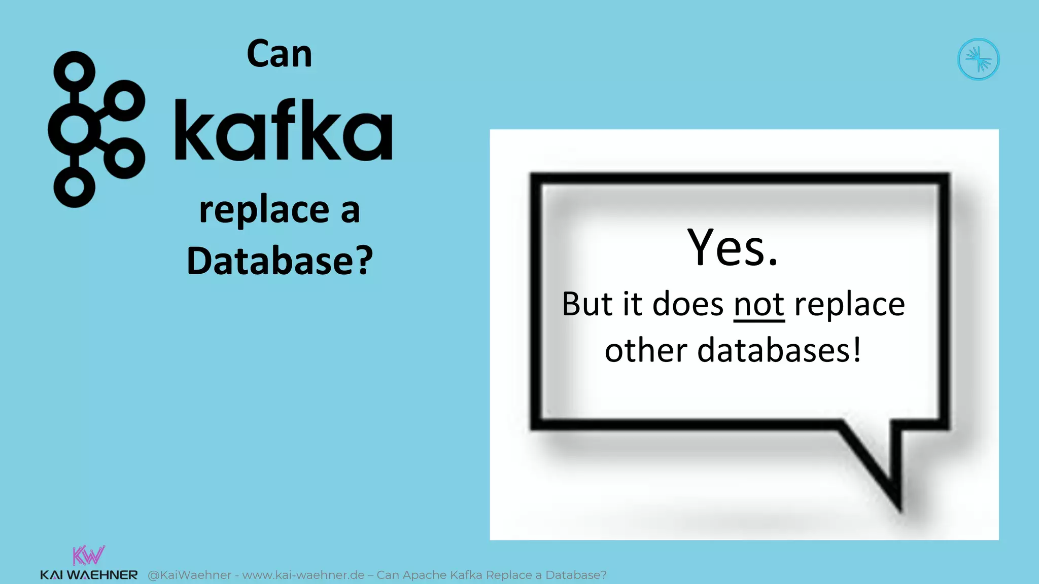 @KaiWaehner - www.kai-waehner.de – Can Apache Kafka Replace a Database?
Yes.
But it does not replace
other databases!
Can
replace a
Database?
 