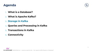 @KaiWaehner - www.kai-waehner.de – Can Apache Kafka Replace a Database?
Agenda
16
1. What is a Database?
2. What is Apache Kafka?
3. Storage in Kafka
4. Queries and Processing in Kafka
5. Transactions in Kafka
6. Connectivity
 