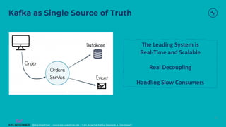 @KaiWaehner - www.kai-waehner.de – Can Apache Kafka Replace a Database?
Kafka as Single Source of Truth
23
The Leading System is
Real-Time and Scalable
Real Decoupling
Handling Slow Consumers
 