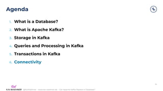 @KaiWaehner - www.kai-waehner.de – Can Apache Kafka Replace a Database?
Agenda
38
1. What is a Database?
2. What is Apache Kafka?
3. Storage in Kafka
4. Queries and Processing in Kafka
5. Transactions in Kafka
6. Connectivity
 