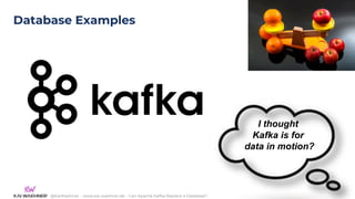 @KaiWaehner - www.kai-waehner.de – Can Apache Kafka Replace a Database?
Database Examples
9
I thought
Kafka is for
data in motion?
 