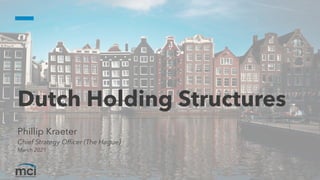 Dutch Holding Structures
Phillip Kraeter
Chief Strategy Officer (The Hague)
March 2021
 