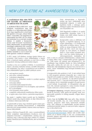 4
A veszélyhelyzet ideje alatt NEM
LÉP ÉLETBE AZ ORSZÁGOS
AVARÉGETÉSI TILALOM
A KORONAVÍRUS-JÁRVÁNY miatt
kihirdetett veszélyhelyzet ideje alatt
továbbra is az önkormányzatok dönthe-
tik el, hogy engedélyezik-e a kerti hulla-
dék égetését, és ha igen, milyen feltéte-
lekkel. A december 2-án megjelent kor-
mányrendelet írja felül a fél éve elfoga-
dott módosítást és az azzal járó országos
tilalmat. A rendelet a koronavírus-
járvány miatt bevezetett veszélyhelyzet
idején alkalmazandó, levegőminőséggel
összefüggő szabályokról szól, eszerint a
veszélyhelyzet megszűnéséig továbbra
is a települési önkormányzatok hatás-
körében maradnak az avar és kerti hul-
ladék égetésére vonatkozó szabályok.
A 2021. január 1-től általános, országos égetési tilalom van
érvényben. Ettől kezdve a kerti zöldhulladékot, a lenyírt
füvet, a lemetszett ágakat, gallyakat, az avart tilos az eddig
megszokott, helyileg szabályozott módon elégetni.
Azonban a vírus ezt a szabályt is felülírta. A veszélyhelyzet
idejére a Kormány hatályban tartotta a korábbi önkormány-
zati rendeleteket, így amíg a veszélyhelyzet tart továbbra is
lehet zöldhulladékot égetni az alábbi szabályok szerint:
 csak nagykorú személy
 csak száraz, szikkadt hulladékot
 1 talicskányi adagokban
 belterületen és zártkertben szerdai és szombati napokon
10-16 óra között
 szélcsendes időben
 szomszédok tájékoztatását követően
 a szomszéd épületektől 10 m távolságban, saját épületek-
től 5 m távolságban
 a tűz folyamatos őrzése mellett
 a megfelelő védőeszközök rendelkezésre állása esetén
 az égetés után a tüzet eloltva, a parázslást megszüntetve.
Így január 1. napjához képest nyertek egy kis haladékot,
akiknek maradt még elégetnivalójuk, de ideje felkészülni ha
az általános tilalom újra életbe lép!
A legfontosabb az lenne, hogy mindenki egyéni szinten gon-
doskodjon saját hulladéka hasznosításáról. A zöldhulladék
túlnyomó része komposztálható, érdemes tehát ezzel kapcso-
latosan felkészülnünk.
Sajnos a Dél-Kom Nonprofit Kft., mint a szemétszállításért
felelős szolgáltató, kapacitáshiányra hivatkozva nem tud
zöldjáratot biztosítani a településünkön. Jelenleg arra van
lehetőség, hogy a lakosság saját maga szállítsa el a zöldhul-
ladékát valamelyik pécsi hulladékudvarba, ahol azt kötelesek
átvenni.
Ezért alternatívaként a Képviselő-
testület egy helyi zöldhulladék udvar
kialakításán dolgozik. A terület már
kijelölésre került, a szükséges aprító,
feldolgozó gépek, berendezések beszer-
zése folyamatban van.
Ettől függetlenül továbbra is az egyéni
komposztálás elterjedése lenne a fő
feladat, ezért alább néhány hasznos jó
tanácsot olvashatnak:
Komposztálás során az alábbiakra kell
figyelni: a megfelelő tápanyag, víz és
oxigén ellátottságra. A jó komposztáló
elég szellős és kellően nedves. Ameny-
nyiben az anyag túlságosan tömör, rot-
hadás jön létre, mivel nem kap elég
levegőt. Ez nem előnyös, és ráadásul
bűzös is. Ilyen módon anyagunk elrot-
had, s nem lesz értékes humuszunk. A
mikroorganizmusok munkájához két
elem: a szén és a nitrogén nélkülözhetetlen, ezeknek fontos
az aránya ahhoz, hogy a komposztálás gyorsan végbemen-
jen. Több szénre van szükség, mint nitrogénre(25:1). Azt
mondhatjuk, hogy általában minden ún. barna hulladékban
(faág, gally, szalma stb.) sok szén van. A nedves, „puha”,
fehérje-dús zöld hulladékokat alaposan össze kell keverni a
száraz, „barna” hulladékkal, hogy homogén kiindulási anya-
got kapjunk.
A komposztálót néha gondozni is kell. A már említett barna
és zöld anyagokat egymásra rétegezzük, így a száraz rész
elegendő nedvességhez jut a lédús zöldből. A barna rész adja
a vázat, biztosítja a jó szellőzést. Az idő teltével komposz-
tunk összeesik, ezért 2 - 3 havonta át kell forgatni. Erre azért
van szükség, mivel a tömörödött anyagból a levegő kiszorul,
s ezzel lazítjuk, levegőztetjük. Az átforgatáshoz elég egy
kerti villa, melynek segítségével a száraz részeket összeke-
verjük a nedvessel, a barna részeket a zölddel.
Jó komposzt alapanyag a kikapált, kihúzott gyomok, a le-
kaszált fű, kávézacc, teafű, apróra tört tojáshéj, lomb, avar,
ágnyesedék, gyümölcs és zöldség maradék, virágok, fűrész-
por, fahamu.
Fontos, hogy ne kerüljön bele nagy gally, faág, záptojás,
sült konyhai maradék, olaj, zsír, csont, háztartási szemét,
vegyszer, gyógyszer, állati tetem, karácsonyfa maradék,
üveg-, fém- műanyag- és papírhulladék, porzsák tartalma,
széntüzelésű kályhák salakja; és csak kevés diófa, vadgeszte-
nye és tűlevelűek levele.
Aki szeretné mélyebben beleásni magát a témába, a https://
humusz.hu/komposztalj/alapok oldalon talál további infor-
mációt, de az Internet amúgy is tele van a komposztálást
bemutató, tippeket, tanácsokat adó videókkal leírásokkal. Jó
komposztálást kívánok!
Dr. Szurdi Bálint
NEM LÉP ÉLETBE AZ AVARÉGETÉSI TILALOM
 