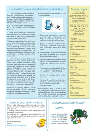 5
Ingyenes jogsegély szolgálat
Ebben a nehéz időszakban sokakban felmerül, hogy milyen
jogaik vannak, amikor elküldik a munkahelyéről, mi a te-
endő ilyenkor.
A jelenlegi kiemelt, helyzetben, fontos a munkajogi véde-
lem, ebben is tud segíteni:
Dr. Németh György jogtanácsos április 19-én 13:00-16:00
óráig a Polgármesteri Hivatal tanácstermében az egészség-
ügyi előírások betartásával.
Tel:06-30-9-893-618
E-mail:
drnemeth.gyorgy@gmail.com
Hulladékszállítási naptár:
április
7. szerda KOMMUNÁLIS
8. csütörtök SZELEKTÍV
14. szerda KOMMUNÁLIS
21. szerda KOMMUNÁLIS
22. csütörtök SZELEKTÍV
28. szerda KOMMUNÁLIS
Elérhetőségek
A település gazdája
Kővágószőlős Község
Önkormányzata, az ügyeket a
Pellérdi Közös Önkormányzati
Hivatal Kővágószőlősi
Kirendeltsége intézi
ügyfélfogadási időben:
Hétfő: 7.00– 12.00,12.30– 16.30
Szerda: 7.00– 12.00,12.30– 15.30
Péntek: 7.00 – 12.00
Kedden és csütörtökön nincs
ügyfélfogadás.
Telefon: 564-081
Mobil: 30/8705146
Polgármester:
Sándor Tibor polgármester
polgarmester@kovagoszolos.hu
Jegyző:
Dávor Lászlóné dr. Farkas
Ildikó
jegyzo@kovagoszolos.hu
Kirendeltség:
Dr. Szurdi Bálint
kirendeltseg@kovagoszolos.hu
Igazgatás:
Csongrádiné Szabó Erzsébet
igazgatas@kovagoszolos.hu
Anyakönyv:
Varga László
anyakonyv@kovagoszolos.hu
Könyvelés:
Pandurics Katalin
konyveles@kovagoszolos.hu
Pénztár:
Mosgai Gyöngyi
penztar@kovagoszolos.hu
Adó:
Mosgai Gyöngyi
ado@kovagoszolos.hu
Önkormányzat:
Perjés Krisztina
hivatal@kovagoszolos.hu
A COVID-19 járvány miatt az újabb mód-
szerekkel elkövetett csalás bűncselekmé-
nyek vonatkozásában az alábbiakban az
Országos Rendőr-főkapitányság Bűnügyi
Igazgatóság Bűnmegelőzési Osztálya által
készített közlemény olvasható:
ÍGY VIGYÁZHATUNK SZERETTEINK-
RE AZ ÚJ KORONAVÍRUS-JÁRVÁNY
IDEJÉN
A csalók minden lehetőséget megragadnak
és leginkább az idős emberekre fókuszál-
nak, akik egyedül élnek. Beszélgessünk
rokonainkkal a veszélyekről!
Világszerte tapasztalható, hogy az új koro-
navírus által terjesztett járvány miatt megje-
lentek az olyan ál értékesítők, akik webol-
dalakon, közösségi oldalakon, e-mail címe-
ken és telefonon keresztül kínálnak egés-
zségügyi eszközöket és újonnan már a vak-
cinával történő oltásra is ajánlkoznak, vagy
erre hivatkozva személyes adatokat próbál-
nak kicsalni.
A csalók klinikai, kórházi dolgozóknak,
háziorvosnak, vagy önkormányzati dolgo-
zónak kiadva magukat személyesen, vagy
telefonon keresztül igyekeznek megtévesz-
teni az idős embereket az oltásra hivatko-
zással. Előfordulhat, hogy személyesen
keresik meg az idős embereket, ekkor egés-
zségügyi dolgozók által viselt fehér ruhá-
ban jelennek meg. Adategyeztetést végez-
nek, személyes és bankkártya adatokat kér-
nek el annak érdekében, hogy az általuk
hivatkozott szervezet nevében (pl.: önkor-
mányzat) a járvány miatt támogatást tudja-
nak átutalni a felhívott részére, egyben –
látszólag – a védőoltásra is regisztrálnak.
Személyes és pénzügyi adataink komoly
értéket képviselnek. Ha ezek illetéktelen
személyek számára hozzáférhetővé válnak,
az jelentős anyagi károkat okozhat.
A rendőrség tanácsa arra az esetre, ha vala-
ki ilyen hívást kap:
 Járjon utána, hogy valóban a hivatkozott
szervezet, vagy hivatal kereste meg:
Tegye le a telefont, majd hívja fel a
telefonáló által megjelölt intézményt!
 Tegyen fel ellenőrző kérdéseket: Kér-
dezze meg a hivatkozott szervezet köz-
ponti elérhetőségét, a hívó nevét, beosz-
tását!
 Legyen gyanús, ha pénzátutalásról esik
szó, illetve felajánlják, hogy az utalás
lebonyolításában segítenek!
 Bankkártya-adataikat semmilyen körül-
mények között ne adják meg ismeretle-
neknek sem telefonon, sem személye-
sen!
 Nyilvános helyen, idegenek jelenlétében
ne beszéljenek magánügyeikről, mert
visszaélhetnek az információkkal!
 Ne adja meg személyes adatait ismeret-
leneknek!
 Ha felmerül, hogy bűncselekményt pró-
báltak meg elkövetni Ön vagy hozzátar-
tozója sérelmére, hívja azonnal a 112-es
segélyhívószámot!
A rendőrség célja, hogy az elkövetési mód-
szer tudatosításával lehetőleg senki se dől-
jön be a csalóknak. Minél többen beszélget-
nek erről idős rokonaikkal, ismerőseikkel,
annál kisebb eséllyel csaphatják be őket.
A csalók minden lehetőséget megragadnak
 