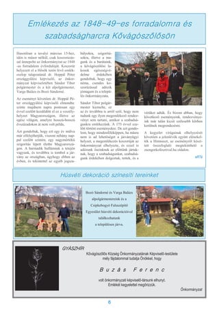 6
Hasonlóan a tavalyi március 15-hez,
idén is műsor nélkül, csak koszorúzás-
sal ünnepelte az önkormányzat az 1848
-as forradalom évfordulóját. Koszorút
helyezett el a Hősök terén lévő emlék-
oszlop talapzatánál dr. Hoppál Péter
országgyűlési képviselő, az önkor-
mányzat képviseletében Sándor Tibor
polgármester és a két alpolgármester,
Varga Balázs és Bozó Sándorné.
Az eseményt követően dr. Hoppál Pé-
ter országgyűlési képviselő elmondta:
szinte majdnem napra pontosan egy
évvel ezelőtt kezdődött el ez a veszély-
helyzet Magyarországon, illetve az
egész világon, amelyre hosszú-hosszú
évszázadokon át nem volt példa,
Azt gondoltuk, hogy ezt egy év múlva
már elfelejthetjük, viszont néhány nap-
pal ezelőtt szintén, egy nagymértékű
szigorítás lépett életbe Magyarorszá-
gon. A harmadik hullámnak a tetején
vagyunk, és továbbra is tombol a jár-
vány az országban, úgyhogy ebben az
évben, és tekintettel az egyéb jogsza-
bályokra, szigorítá-
sokra, illetve a ma-
gunk és a barátaink,
a kővágószőlősi la-
kosok egészségvé-
delme érdekében
gondoltuk, hogy egy
néma, csendes ko-
szorúzással adózik
jómagam és a telepü-
lés önkormányzata.
Sándor Tibor polgár-
mester kiemelte, ez
az év továbbra is arról szól, hogy nem
tudunk egy ilyen megemlékező rendez-
vényt sem tartani, amikor a szabadsá-
gunkra emlékezünk. A 173 évvel eze-
lőtt történt eseményekre. De azt gondo-
lom, hogy mindenféleképpen, ha másra
nem is ad lehetőséget a járványügyi
helyzet, a megemlékezés koszorúját az
önkormányzat elhelyezte, és ezzel is
adózunk őseinknek az előttünk jártak-
nak, hogy a szabadságunkat, szabadsá-
gunk érdekében dolgoztak, tettek, és a
vérüket adták. És bízom abban, hogy
következő eseményeink, rendezvénye-
ink már talán kicsit szélesebb körben
kerülnek megrendezésre.
A kegyelet virágainak elhelyezését
követően a jelenlévők együtt elénekel-
ték a Himnuszt, az eseményről készí-
tett összefoglaló megtekinthető a
zsongorkofesztival.hu oldalon.
eRTé
Emlékezés az 1848-49-es forradalomra és
szabadságharcra Kővágószőlősön
GYÁSZHÍR
Kővágószőlős Község Önkormányzatának Képviselő-testülete
mély fájdalommal tudatja Önökkel, hogy
B u z á s F e r e n c
volt önkormányzati képviselő-társunk elhunyt.
Emlékét kegyelettel megőrizzük.
Önkormányzat
Bozó Sándorné és Varga Balázs
alpolgármestereink és a
Csipkebogyó Faluszépítő
Egyesület húsvéti dekorációival
találkozhatunk
a településen járva.
Húsvéti dekoráció színesíti tereinket
 