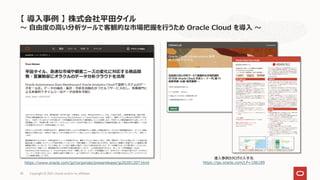 導入事例カタログの入手先
https://go.oracle.com/LP=106189
Copyright © 2021, Oracle and/or its affiliates
45
https://www.oracle.com/jp/corporate/pressrelease/jp20201207.html
【 導入事例 】 株式会社平田タイル
～ 自由度の高い分析ツールで客観的な市場把握を行うため Oracle Cloud を導入 ～
 