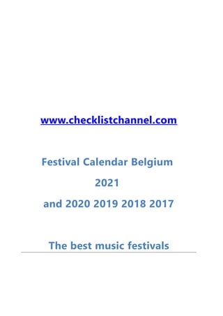 www.checklistchannel.com
Festival Calendar Belgium
2021
and 2020 2019 2018 2017
The best music festivals
 