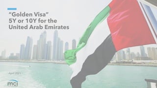 “Golden Visa”
5Y or 10Y for the
United Arab Emirates
April 2021
 
