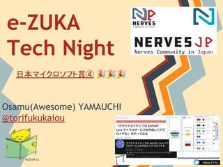 e-ZUKA
Tech Night
Osamu(Awesome) YAMAUCHI
@torifukukaiou
日本マイクロソフト賞④ 🎉🎉🎉
 