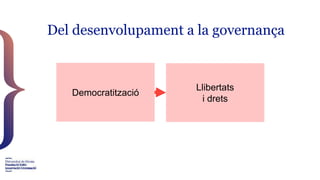 Del desenvolupament a la governança
Democratització
Llibertats
i drets
 
