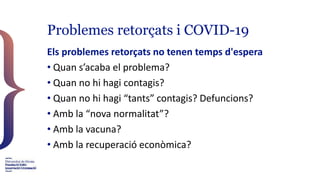 Problemes retorçats i COVID-19
Els problemes retorçats no tenen temps d'espera
• Quan s’acaba el problema?
• Quan no hi ha...