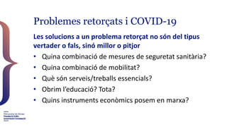 Problemes retorçats i COVID-19
Les solucions a un problema retorçat no són del tipus
vertader o fals, sinó millor o pitjor...