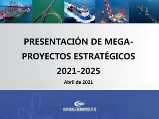 Abril de 2021
PRESENTACIÓN DE MEGA-
PROYECTOS ESTRATÉGICOS
2021-2025
 