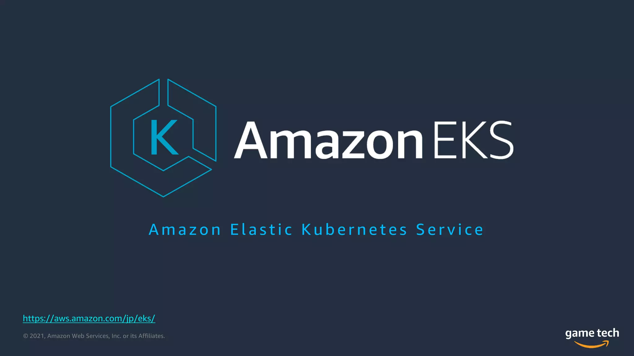 © 2021, Amazon Web Services, Inc. or its Affiliates.
A m a z o n E l a s t i c K u b e r n e t e s S e r v i c e
https://aws.amazon.com/jp/eks/
 