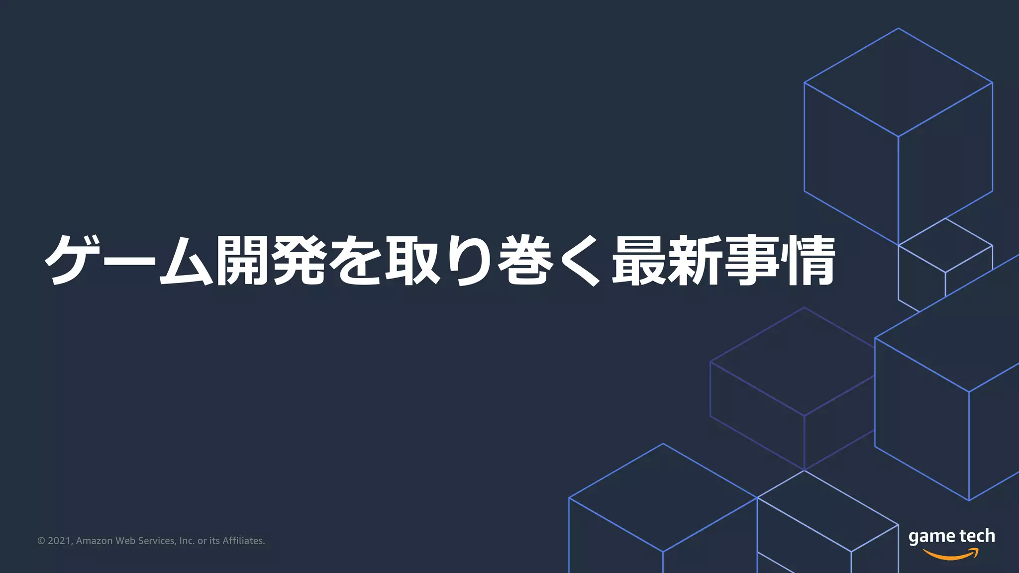 © 2021, Amazon Web Services, Inc. or its Affiliates.
ゲーム開発を取り巻く最新事情
 