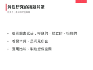 7
質性研究的議題解讀
• 從經驗去感受：呼應的、對立的、扭轉的
• 看見本質，是洞見所在
• 運用比喻，製造想像空間
鍛鍊自己看到洞見的素養
 