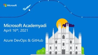 Microsoft Academyadi
April 16th, 2021
Azure DevOps & GitHub
 