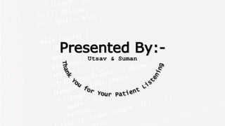 Presented By:-
Utsav & Suman
 