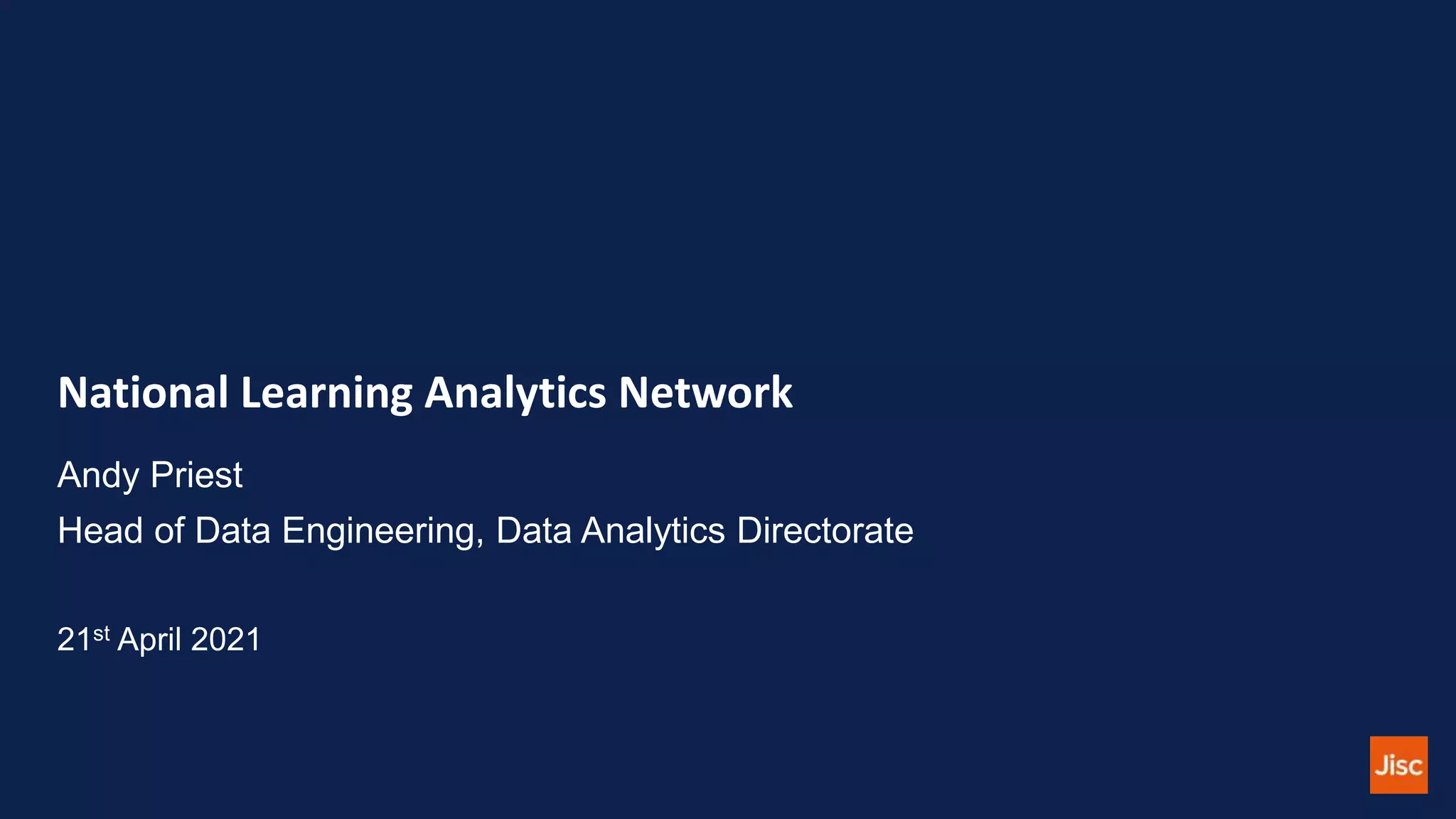 National Learning Analytics Network
Andy Priest
Head of Data Engineering, Data Analytics Directorate
21st April 2021
 