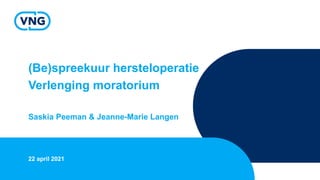 (Be)spreekuur hersteloperatie
Verlenging moratorium
Saskia Peeman & Jeanne-Marie Langen
22 april 2021
 