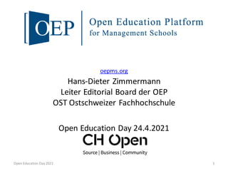 1
Hans-Dieter Zimmermann
Leiter Editorial Board der OEP
OST Ostschweizer Fachhochschule
Open Education Day 24.4.2021
Open Education Day 2021
oepms.org
 
