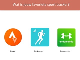 Wat is jouw favoriete sport tracker?
Strava Runkeeper Endomondo
 